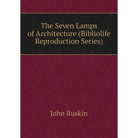 

Книга The Seven Lamps of Architecture (Bibliolife Reproduction Series)