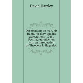

Книга Observations on man, his frame, his duty, and his expectations (1749) Facsim reproduction with an Introduction by Theodore L Huguelet
