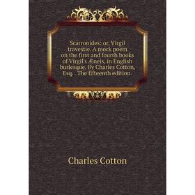 

Книга Scarronides: or, Virgil travestie. A mock poem on the first and fourth books of Virgil's Æneis, in English burlesque. By Charles Cotton, Esq.. T