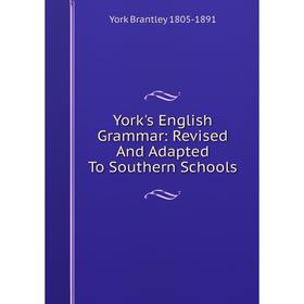 

Книга York's English Grammar: Revised And Adapted To Southern Schools