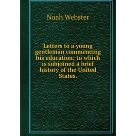 

Книга Letters to a young gentleman commencing his education: to which is subjoined a brief history of the United States