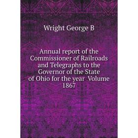 

Книга Annual report of the Commissioner of Railroads and Telegraphs to the Governor of the State of Ohio for the year Volume 1867