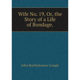 

Книга Wife No. 19, Or, the Story of a Life of Bondage.