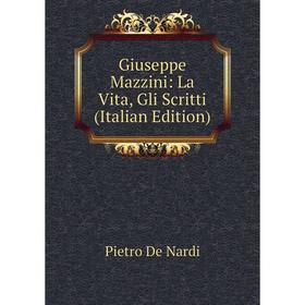 

Книга Giuseppe Mazzini: La Vita, Gli Scritti (Italian Edition)