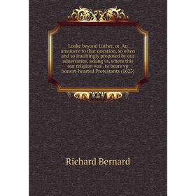 

Книга Looke beyond Luther, or, An ansuuere to that question, so often and so insultingly proposed by our aduersaries, asking vs, where this our religi