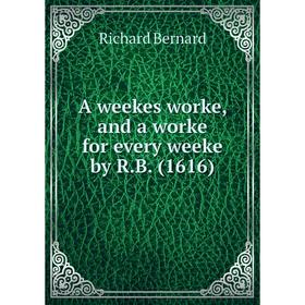 

Книга A weekes worke, and a worke for every weeke by R. B. (1616)