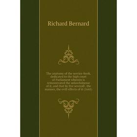 

Книга The anatomy of the service-book, dedicated to the high court of Parliament wherein is remonstrated the unlawfulnesse of it, and that by five sev