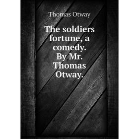 

Книга The soldiers fortune, a comedy. By Mr. Thomas Otway.