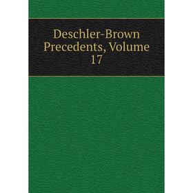 

Книга Deschler-Brown Precedents, Volume 17