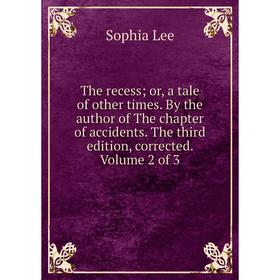 

Книга The recess; or, a tale of other times. By the author of The chapter of accidents. The third edition, corrected. Volume 2 of 3