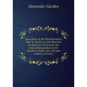 

Книга Anecdotes of the Revolutionary War in America, with Sketches of character of persons the most distinguished in the Southern States for civil and