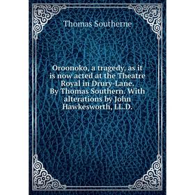 

Книга Oroonoko, a tragedy, as it is now acted at the Theatre Royal in Drury-Lane By Thomas Southern With alterations by John Hawkesworth, LLD