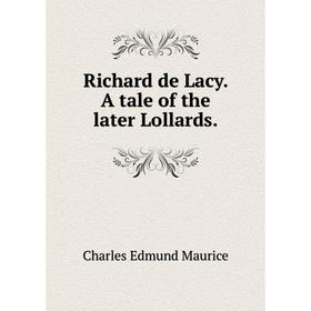 

Книга Richard de Lacy. A tale of the later Lollards.