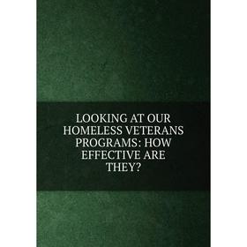 

Книга LOOKING AT OUR HOMELESS VETERANS PROGRAMS: HOW EFFECTIVE ARE THEY
