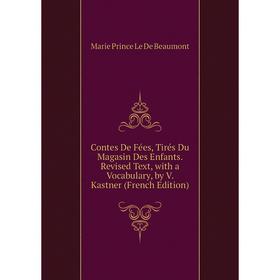 

Книга Contes De Fées, Tirés Du Magasin Des Enfants. Revised Text, with a Vocabulary, by V. Kastner (French Edition)