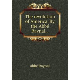 

Книга The revolution of America. By the Abbé Raynal,.
