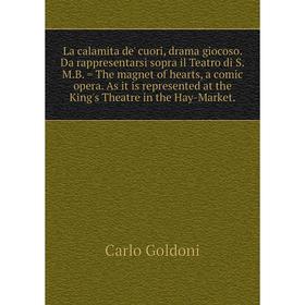 

Книга La calamita de' cuori, drama giocoso. Da rappresentarsi sopra il Teatro di S. M. B. = The magnet of hearts, a comic opera