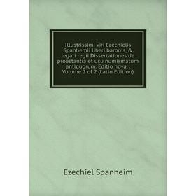 

Книга Illustrissimi viri Ezechielis Spanhemii liberi baronis, legati regii Dissertationes de proestantia et usu numismatum antiquorum. Editio nova..