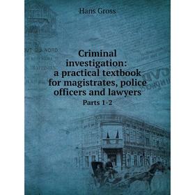 

Книга Criminal investigation: a practical textbook for magistrates, police officers and lawyers. Parts 1-2