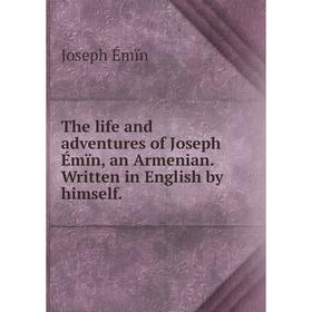 

Книга The life and adventures of Joseph Émïn, an Armenian. Written in English by himself.