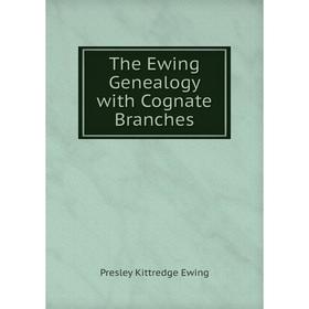 

Книга The Ewing Genealogy with Cognate Branches