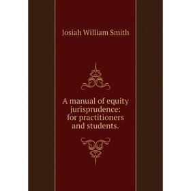 

Книга A manual of equity jurisprudence: for practitioners and students.