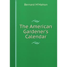 

Книга The American Gardener's Calendar