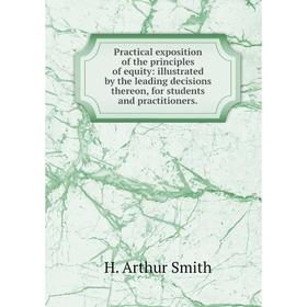

Книга Practical exposition of the principles of equity: illustrated by the leading decisions thereon, for students and practitioners.