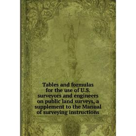 

Книга Tables and formulas for the use of U. S. surveyors and engineers on public land surveys, a supplement to the Manual of surveying instructions