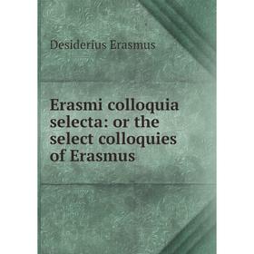 

Книга Erasmi colloquia selecta: or the select colloquies of Erasmus