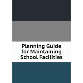 

Книга Planning Guide for Maintaining School Facilities