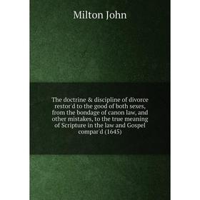 

Книга The doctrine discipline of divorce restor'd to the good of both sexes, from the bondage of canon law, and other mistakes, to the true meaning