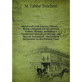 

Книга History of Cook County, Illinois-: Being a General Survey of Cook County History, Including a Condensed History of Chicago and Special Account o
