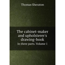 

Книга The cabinet-maker and upholsterer's drawing-book In three parts. Volume 1