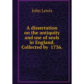 

Книга A dissertation on the antiquity and use of seals in England. Collected by 1736.