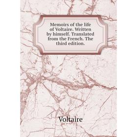 

Книга Memoirs of the life of Voltaire Written by himself Translated from the French The third edition