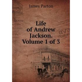 

Книга Life of Andrew Jackson Volume 1
