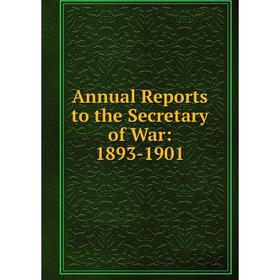 

Книга Annual Reports to the Secretary of War: 1893-1901