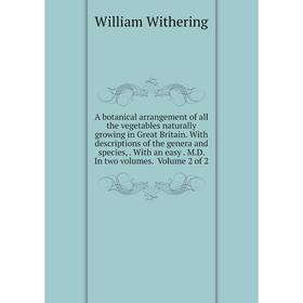 

Книга A botanical arrangement of all the vegetables naturally growing in Great Britain. With descriptions of the genera and species,. With an easy. M.