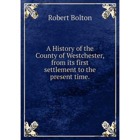 

Книга A History of the County of Westchester, from its first settlement to the present time.