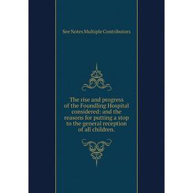 

Книга The rise and progress of the Foundling Hospital considered: and the reasons for putting a stop to the general reception of all children.