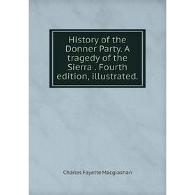 

Книга History of the Donner Party. A tragedy of the Sierra. Fourth edition, illustrated.