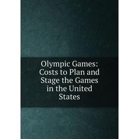 

Книга Olympic Games: Costs to Plan and Stage the Games in the United States