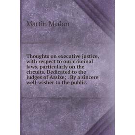 

Книга Thoughts on executive justice, with respect to our criminal laws, particularly on the circuits. Dedicated to the Judges of Assize;. By a sincere