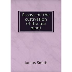 

Книга Essays on the cultivation of the tea plant