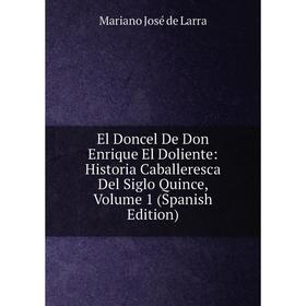 

Книга El Doncel De Don Enrique El Doliente: Historia Caballeresca Del Siglo Quince, Volume 1 (Spanish Edition)