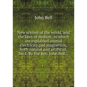 

Книга New system of the world, and the laws of motion; in which are explained animal electricity and magnetism, both natural and artificial NoI By the