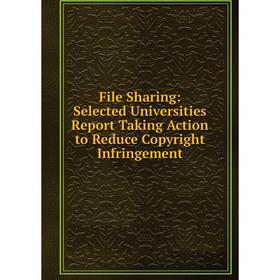 

Книга File Sharing: Selected Universities Report Taking Action to Reduce Copyright Infringement