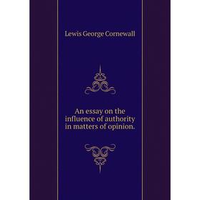 

Книга An essay on the influence of authority in matters of opinion.