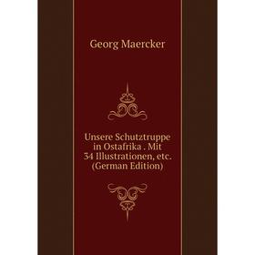 

Книга Unsere Schutztruppe in Ostafrika. Mit 34 Illustrationen, etc. (German Edition)